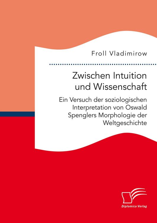 Produktbild: Zwischen Intuition und Wissenschaft. Ein Versuch der soziologischen Interpretation von Oswald Spenglers Morphologie der Weltgeschichte