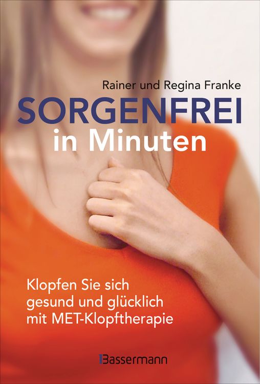 Produktbild: Sorgenfrei in Minuten. Klopfen Sie sich gesund und glücklich mit MET-Klopftherapie