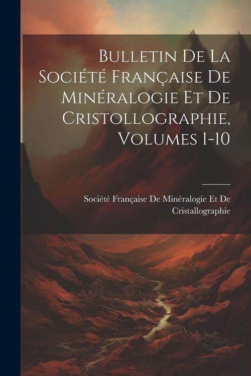 Produktbild: Bulletin De La Soci&eacute;t&eacute; Fran&ccedil;aise De Min&eacute;ralogie Et De Cristollographie, Volumes 1-10