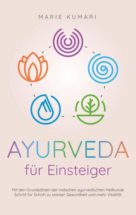 Produktbild: Ayurveda f&uuml;r Einsteiger: Mit den Grunds&auml;tzen der indischen ayurvedischen Heilkunde Schritt f&uuml;r Schritt zu starker Gesundheit und mehr Vitalit&auml;t