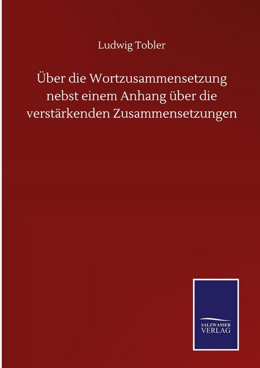 Produktbild: &Uuml;ber die Wortzusammensetzung nebst einem Anhang &uuml;ber die verst&auml;rkenden Zusammensetzungen