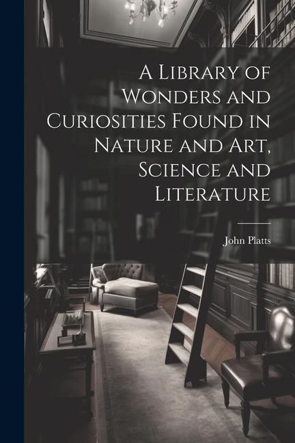 Produktbild: A Library of Wonders and Curiosities Found in Nature and Art, Science and Literature