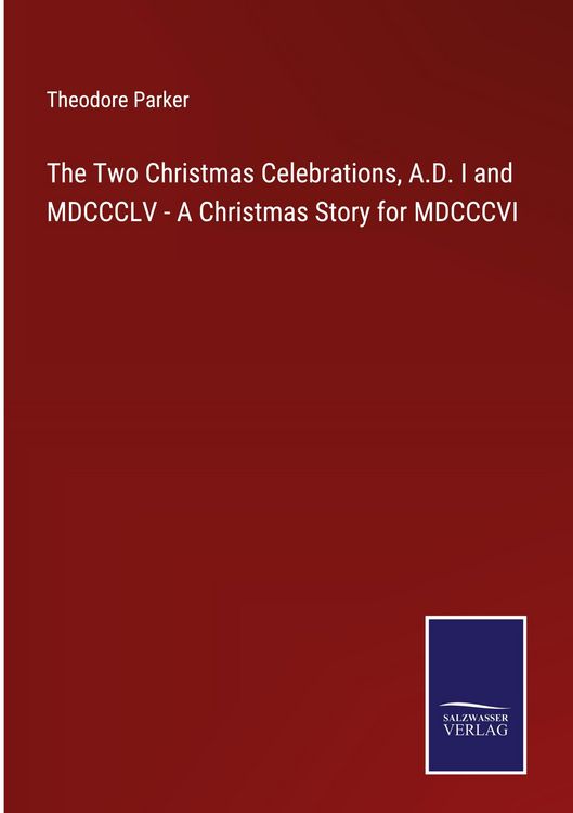 Produktbild: The Two Christmas Celebrations, A.D. I and MDCCCLV - A Christmas Story for MDCCCVI