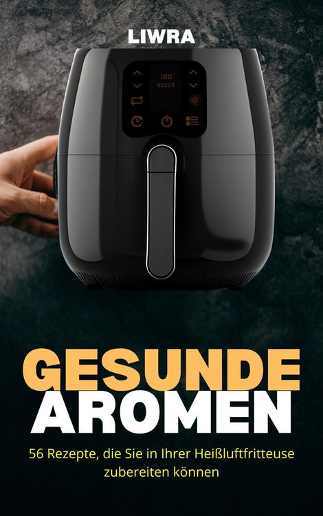 Produktbild: Gesunde Aromen - 56 Rezepte, die Sie in Ihrer Hei&szlig;luftfritteuse zubereiten k&ouml;nnen