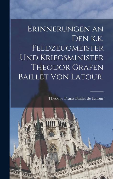 Produktbild: Erinnerungen an den k.k. Feldzeugmeister und Kriegsminister Theodor Grafen Baillet von Latour.