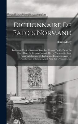 Produktbild: Dictionnaire De Patois Normand: Indiquant Particuli&egrave;rement Tous Les Termes De Ce Patois En Usage Dans La R&eacute;gion Centrale De La Normandie, Pour Servir
