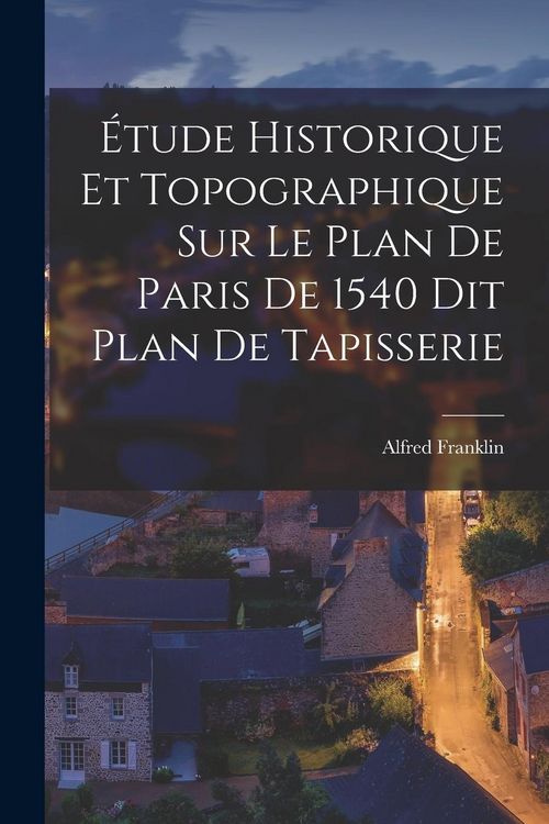 Produktbild: &Eacute;tude Historique et Topographique sur le Plan de Paris de 1540 dit Plan de Tapisserie