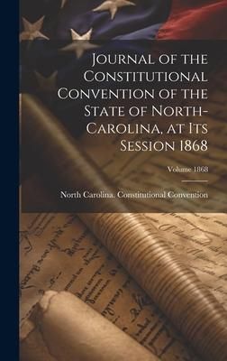Produktbild: Journal of the Constitutional Convention of the State of North-Carolina, at its Session 1868; Volume 1868