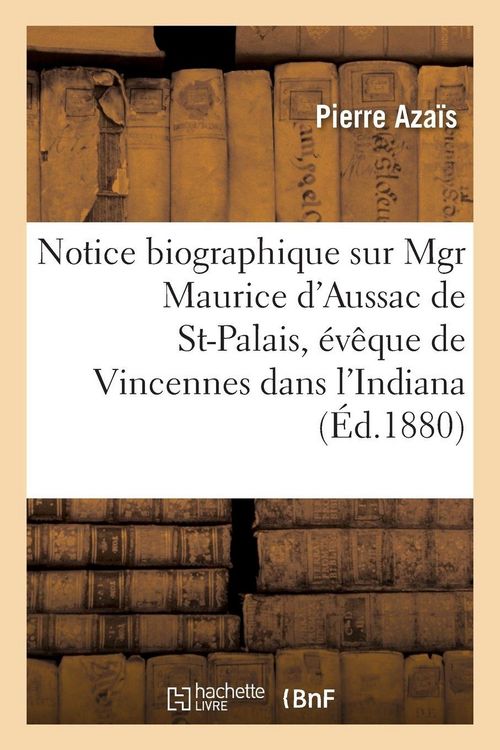 Produktbild: Notice biographique sur Mgr Maurice d'Aussac de St-Palais, &eacute;v&ecirc;que de Vincennes dans l'Indiana