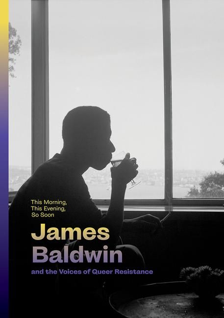 Produktbild: This Morning, This Evening, So Soon: James Baldwin and the Voices of Queer Resistance