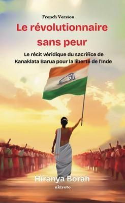 Produktbild: Le r&eacute;volutionnaire sans peur | Le r&eacute;cit v&eacute;ridique du sacrifice de Kanaklata Barua pour la libert&eacute; de l'Inde