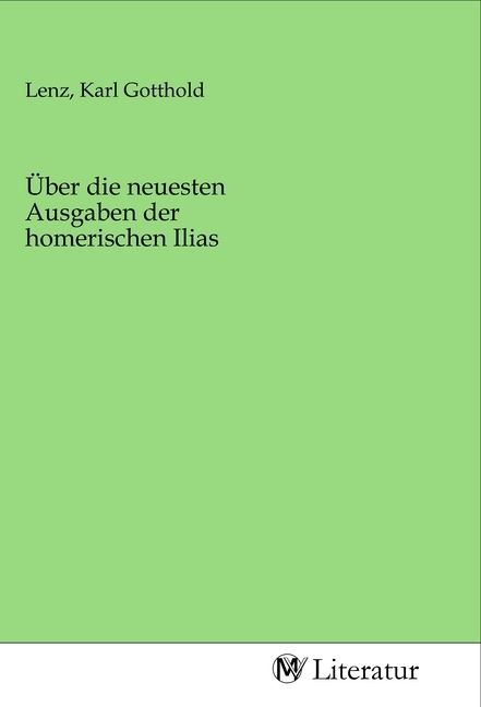 Produktbild: &Uuml;ber die neuesten Ausgaben der homerischen Ilias