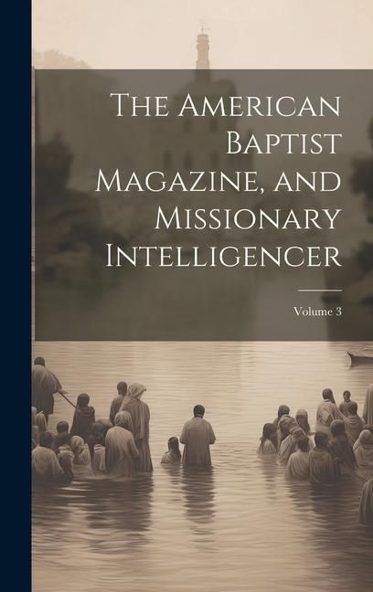 Produktbild: The American Baptist Magazine, and Missionary Intelligencer; Volume 3