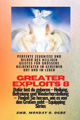 Produktbild: Greater Exploits - 8 - Perfekte Zeugnisse und Bilder des HEILIGEN GEISTES f&uuml;r gr&ouml;&szlig;ere Heldentaten