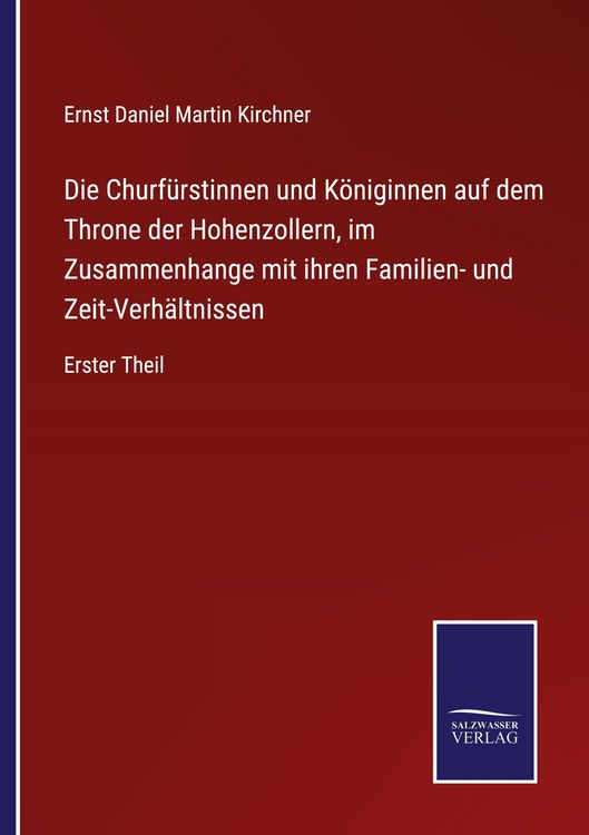 Produktbild: Die Churf&uuml;rstinnen und K&ouml;niginnen auf dem Throne der Hohenzollern, im Zusammenhange mit ihren Familien- und Zeit-Verh&auml;ltnissen
