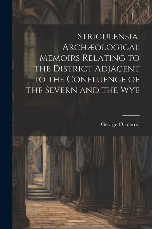 Produktbild: Strigulensia, Arch&aelig;ological Memoirs Relating to the District Adjacent to the Confluence of the Severn and the Wye