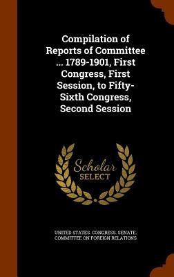 Produktbild: Compilation of Reports of Committee ... 1789-1901, First Congress, First Session, to Fifty-Sixth Congress, Second Session