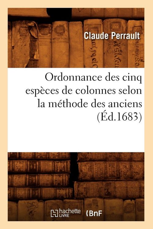 Produktbild: Ordonnance des cinq esp&egrave;ces de colonnes selon la m&eacute;thode des anciens , (&Eacute;d.1683)