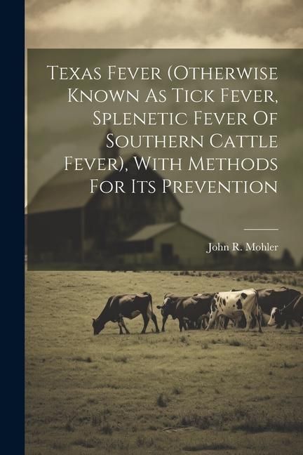 Produktbild: Texas Fever (otherwise Known As Tick Fever, Splenetic Fever Of Southern Cattle Fever), With Methods For Its Prevention