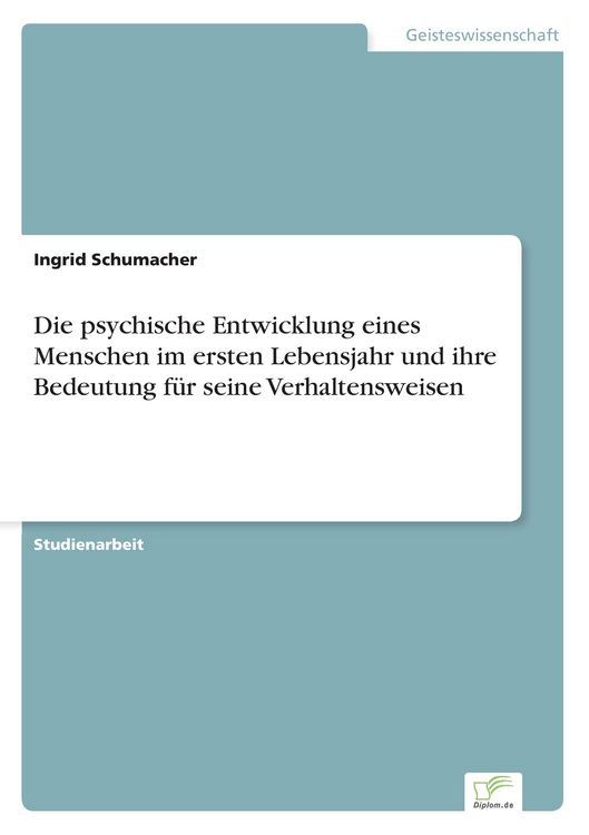 Produktbild: Die psychische Entwicklung eines Menschen im ersten Lebensjahr und ihre Bedeutung f&uuml;r seine Verhaltensweisen