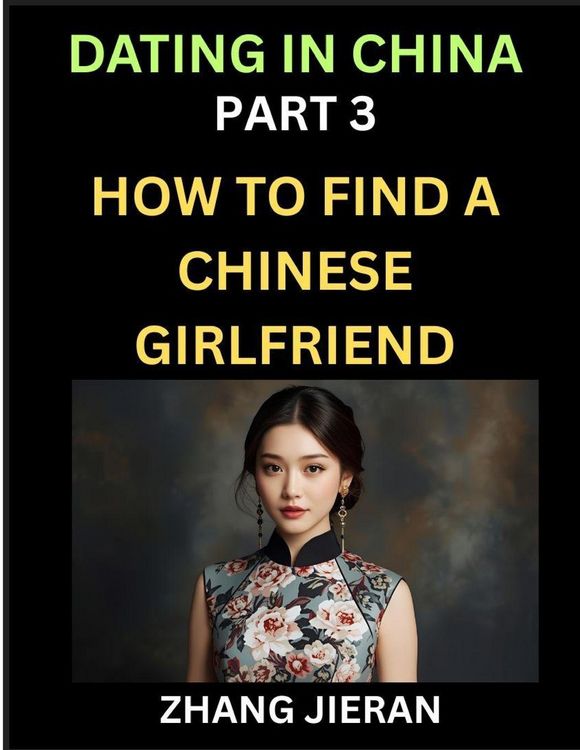 Produktbild: Dating in China (Part 3)- How to Find a Chinese Girlfriend, A Guide to Meeting, Connecting and Forming Relationship with Chinese Asian Women