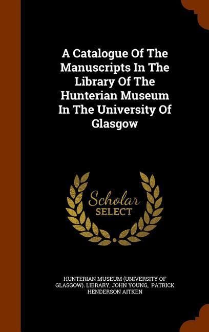 Produktbild: A Catalogue Of The Manuscripts In The Library Of The Hunterian Museum In The University Of Glasgow