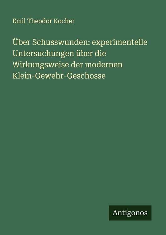 Produktbild: &Uuml;ber Schusswunden: experimentelle Untersuchungen &uuml;ber die Wirkungsweise der modernen Klein-Gewehr-Geschosse