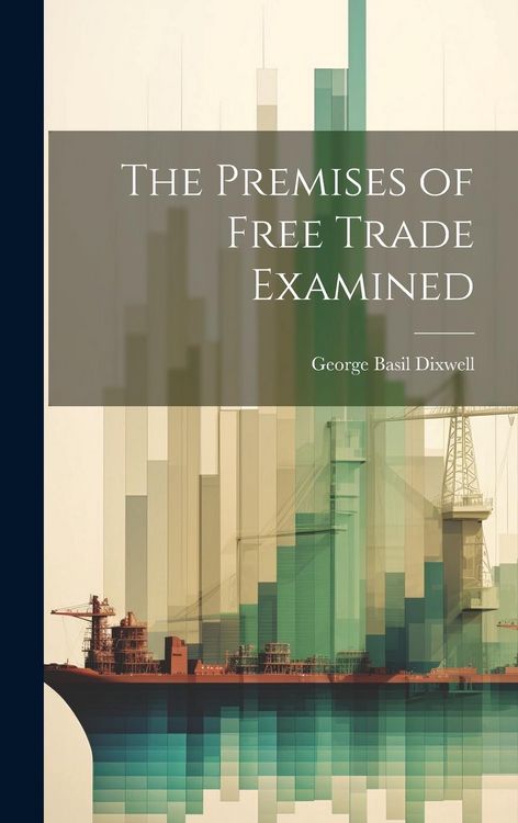 Produktbild: The Premises of Free Trade Examined