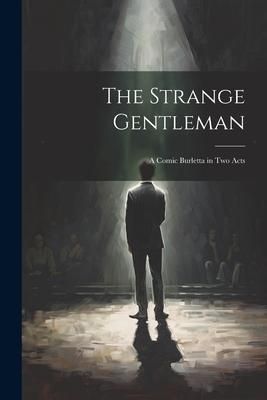 Produktbild: The Strange Gentleman: A Comic Burletta in two Acts