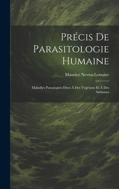 Produktbild: Pr&eacute;cis De Parasitologie Humaine: Maladies Parasitaires Dues &Agrave; Des V&eacute;g&eacute;taux Et &Agrave; Des Animaux