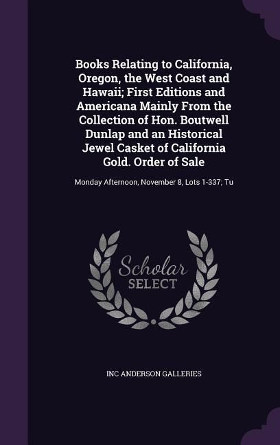 Produktbild: Books Relating to California, Oregon, the West Coast and Hawaii; First Editions and Americana Mainly From the Collection of Hon. Boutwell Dunlap and a