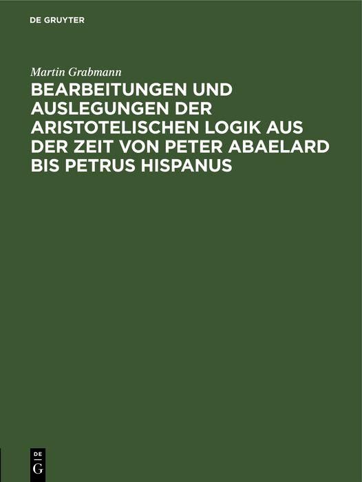 Produktbild: Bearbeitungen und Auslegungen der aristotelischen Logik aus der Zeit von Peter Abaelard bis Petrus Hispanus