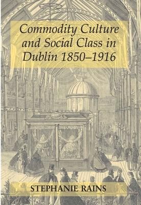 Produktbild: Commodity Culture and Social Class in Dublin 1850-1916