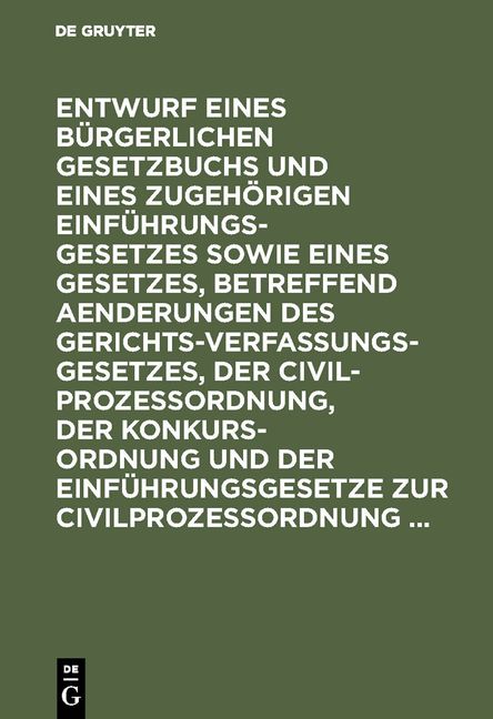 Produktbild: Entwurf eines B&uuml;rgerlichen Gesetzbuchs und eines zugeh&ouml;rigen Einf&uuml;hrungsgesetzes sowie eines Gesetzes, betreffend Aenderungen des Gerichtsverfassungsg