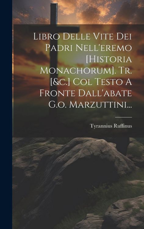 Produktbild: Libro Delle Vite Dei Padri Nell'eremo [historia Monachorum]. Tr. [&c.] Col Testo A Fronte Dall'abate G.o. Marzuttini...