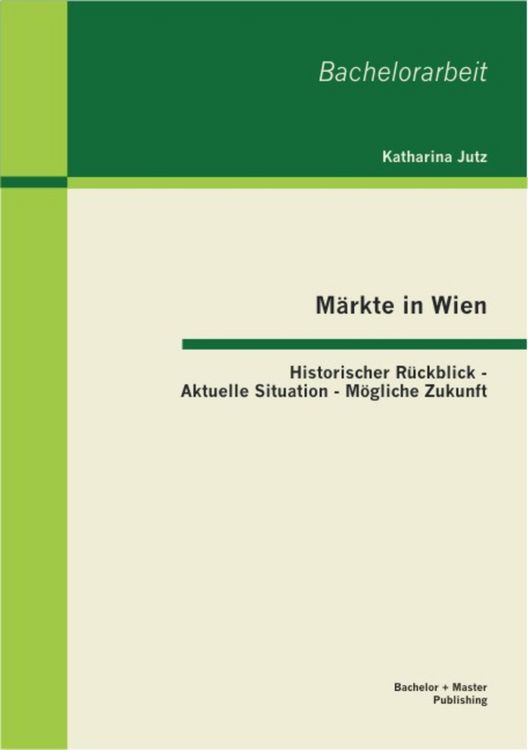 Produktbild: M&auml;rkte in Wien: Historischer R&uuml;ckblick - Aktuelle Situation - M&ouml;gliche Zukunft