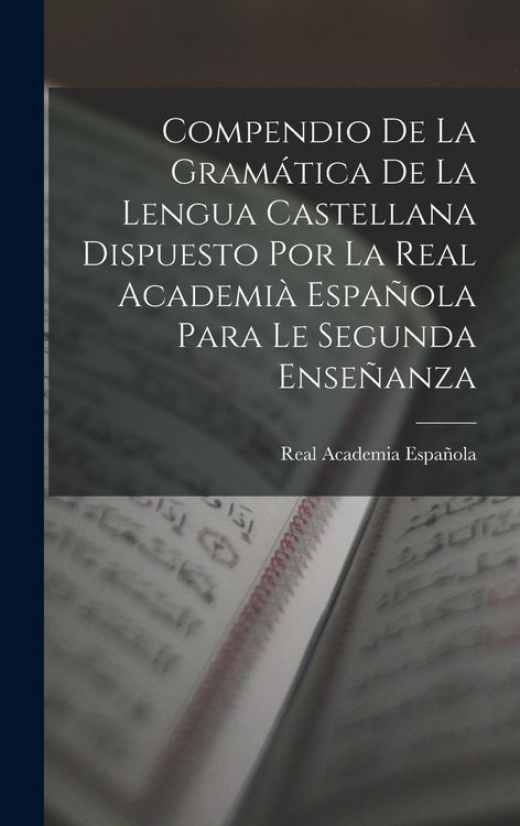 Produktbild: Compendio De La Gram&aacute;tica De La Lengua Castellana Dispuesto Por La Real Academi&agrave; Espa&ntilde;ola Para Le Segunda Ense&ntilde;anza