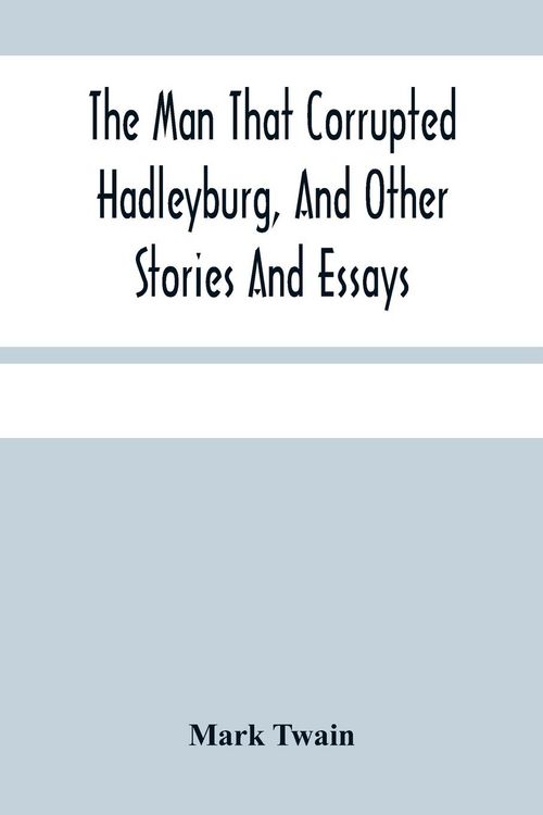 Produktbild: The Man That Corrupted Hadleyburg, And Other Stories And Essays