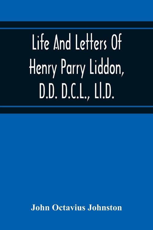 Produktbild: Life And Letters Of Henry Parry Liddon, D.D. D.C.L., Ll.D., Canon Of St. Paul'S Cathedral, And Sometime Ireland Professor Of Exegesis In The Universit