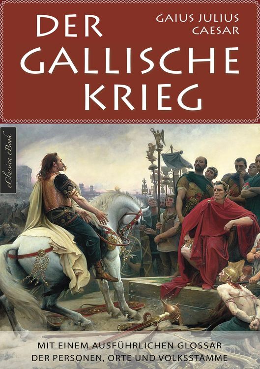 Produktbild: Der Gallische Krieg - Mit einem ausf&uuml;hrlichen Glossar der Personen, Orte und Volksst&auml;mme
