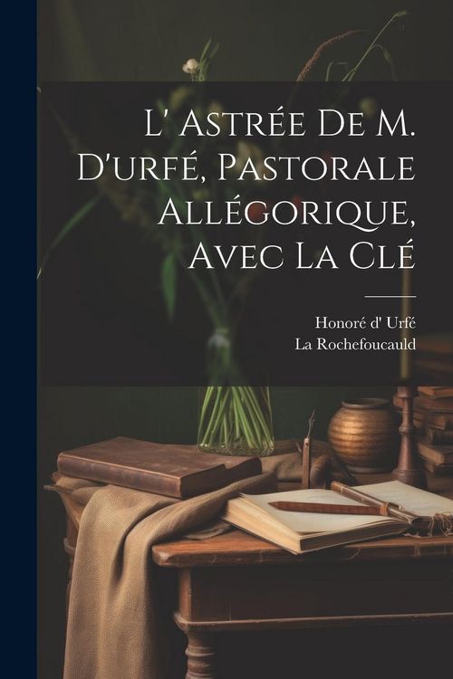 Produktbild: L' Astr&eacute;e De M. D'urf&eacute;, Pastorale All&eacute;gorique, Avec La Cl&eacute;