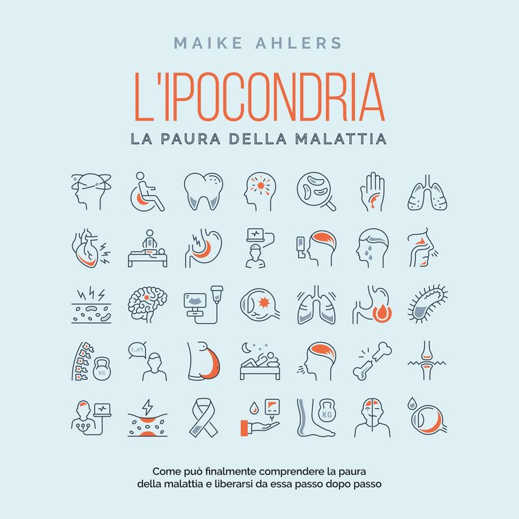 Produktbild: L'ipocondria, la paura della malattia: Come pu&ograve; finalmente comprendere la paura della malattia e liberarsi da essa passo dopo passo