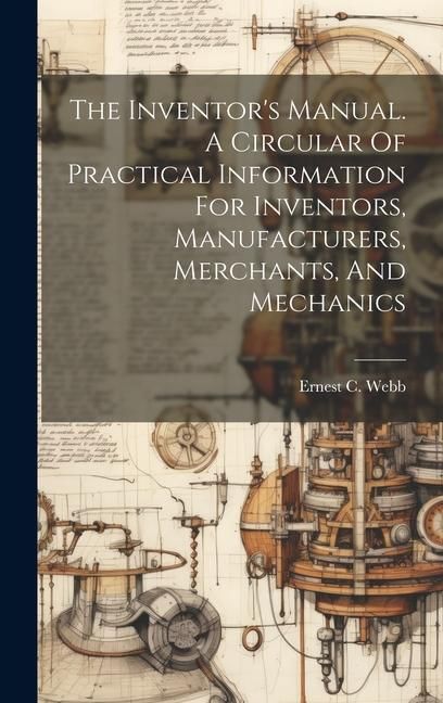 Produktbild: The Inventor's Manual. A Circular Of Practical Information For Inventors, Manufacturers, Merchants, And Mechanics