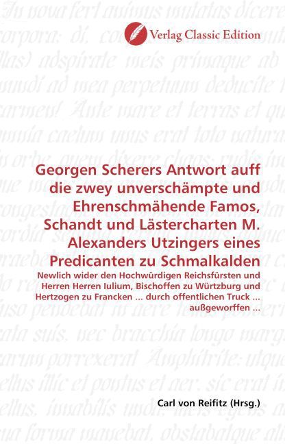 Produktbild: Georgen Scherers Antwort auff die zwey unversch&auml;mpte und Ehrenschm&auml;hende Famos, Schandt und L&auml;stercharten M. Alexanders Utzingers eines Predicanten zu