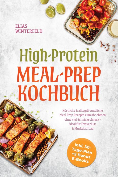 Produktbild: High-Protein Meal-Prep Kochbuch: K&ouml;stliche & alltagsfreundliche Meal Prep Rezepte zum abnehmen ohne viel Schnickschnack - ideal f&uuml;r Fettverlust & Musk