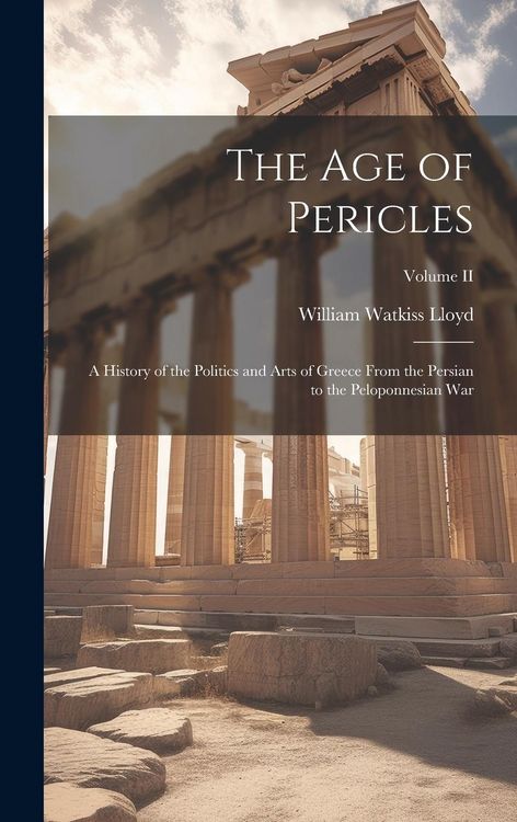 Produktbild: The Age of Pericles: A History of the Politics and Arts of Greece from the Persian to the Peloponnesian War; Volume II
