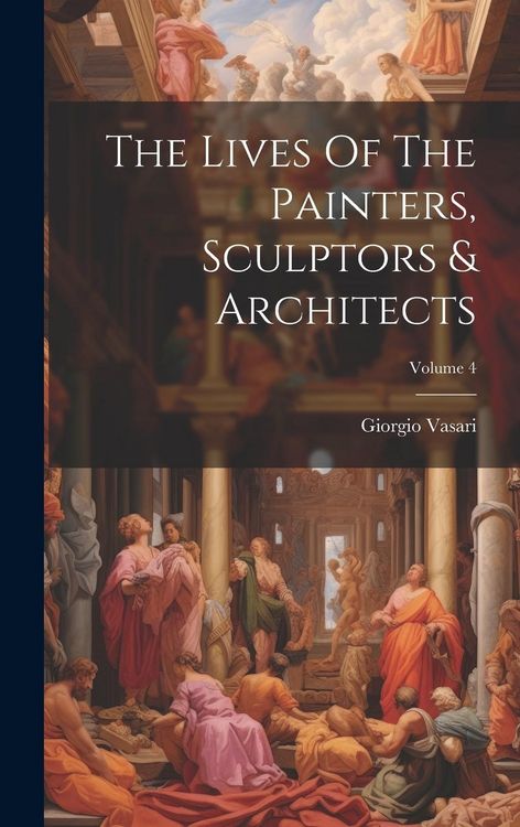 Produktbild: The Lives Of The Painters, Sculptors & Architects; Volume 4