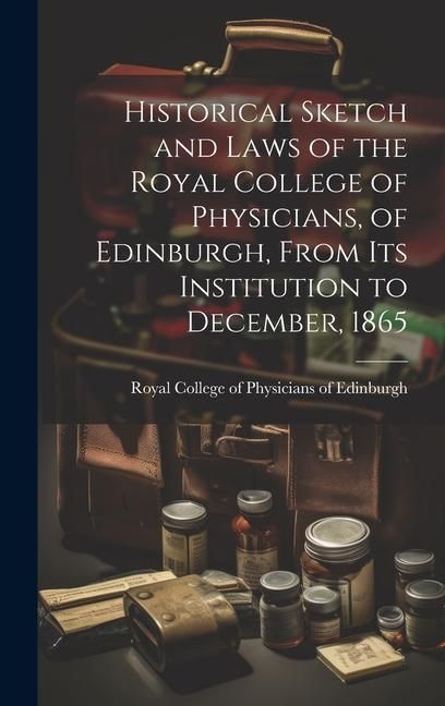 Produktbild: Historical Sketch and Laws of the Royal College of Physicians, of Edinburgh, From Its Institution to December, 1865