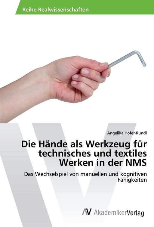 Produktbild: Die H&auml;nde als Werkzeug f&uuml;r technisches und textiles Werken in der NMS