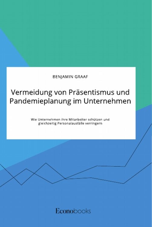 Produktbild: Vermeidung von Pr&auml;sentismus und Pandemieplanung im Unternehmen. Wie Unternehmen ihre Mitarbeiter sch&uuml;tzen und gleichzeitig Personalausf&auml;lle verringern